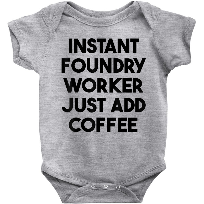 Instant Foundry Worker Just Add Coffee T Shirt Baby Bodysuit by cm-arts | Artistshot