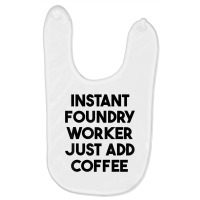 Instant Foundry Worker Just Add Coffee T Shirt Baby Bibs | Artistshot