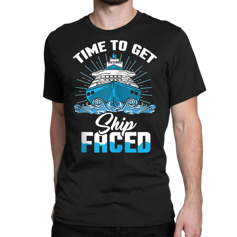 Time To Get Ship Faced   Funny Cruise Ship Family Vacation Tank Top Classic T-shirt by cm-arts | Artistshot