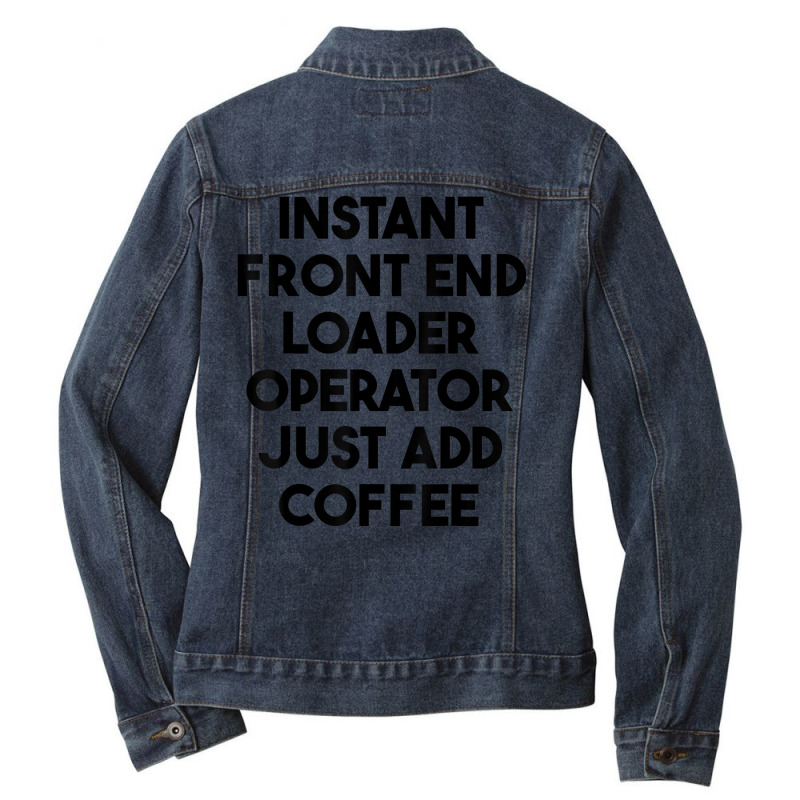 Instant Front End Loader Operator Just Add Coffee T Shirt Ladies Denim Jacket by cm-arts | Artistshot