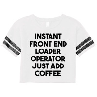 Instant Front End Loader Operator Just Add Coffee T Shirt Scorecard Crop Tee | Artistshot