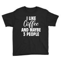 I Like Coffee And Maybe 3 People Classic  Copy Copy Youth Tee | Artistshot