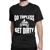 Go Topless Get Dirty Pullover Sweatshirt Classic T-shirt | Artistshot