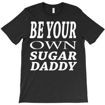 Funny Be Your Own Sugar Daddy T-shirt Designed By Deris Septian