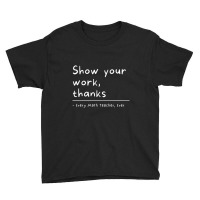 Show Your Work, Thanks Math Teacher Youth Tee | Artistshot