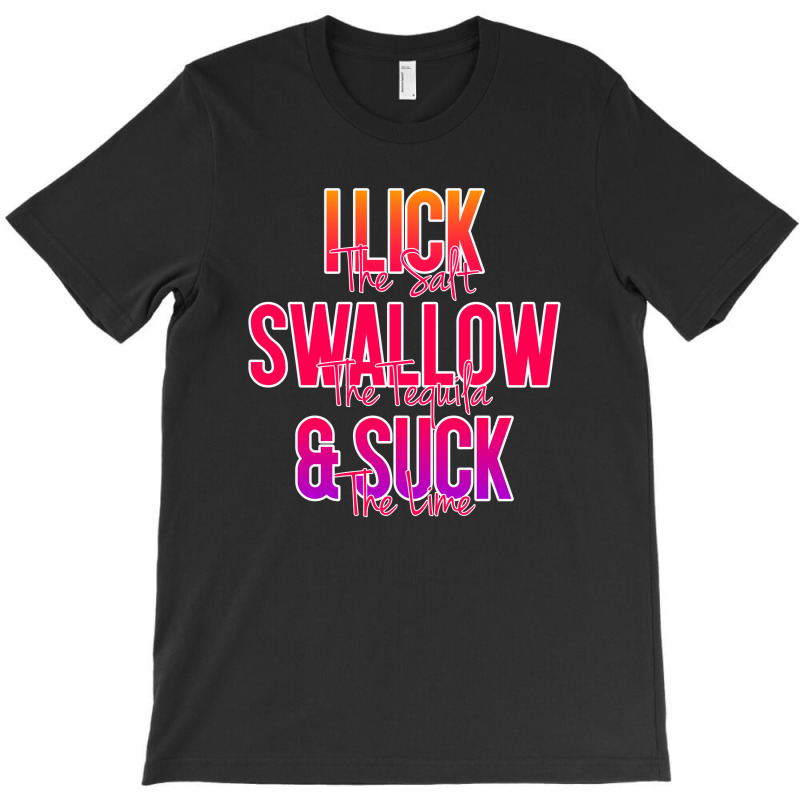 I Lick The Salt Swallow The Tequila And Suck The Lime T-shirt | Artistshot