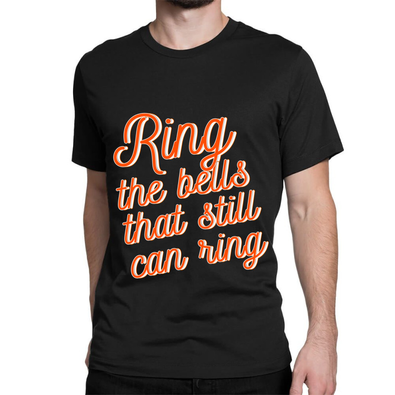 Ring The Bells That Still Can Ring Classic T-shirt | Artistshot