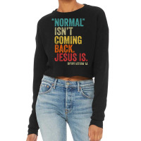 Normal Isn't Coming Back Jesus Is Revelation 14 Christians T Shirt Cop Cropped Sweater | Artistshot