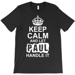 Keep Calm And Let Paul Handle It T-Shirt | Artistshot