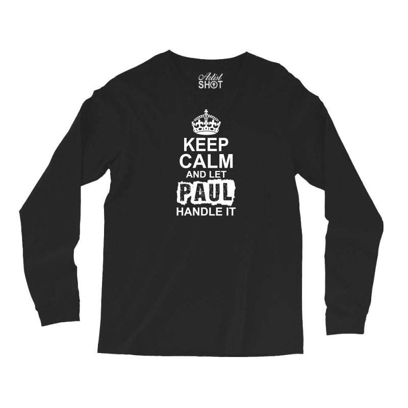 Keep Calm And Let Paul Handle It Long Sleeve Shirts | Artistshot