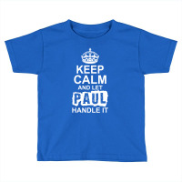 Keep Calm And Let Paul Handle It Toddler T-shirt | Artistshot