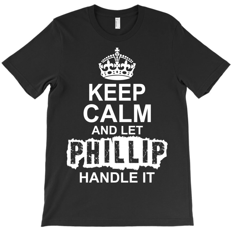Keep Calm And Let Phillip Handle It T-shirt | Artistshot