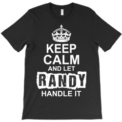 Keep Calm And Let Randy Handle It T-Shirt | Artistshot