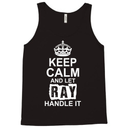 Keep Calm And Let Ray Handle It Tank Top | Artistshot