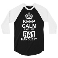 Keep Calm And Let Ray Handle It 3/4 Sleeve Shirt | Artistshot