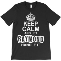 Keep Calm And Let Raymond Handle It T-shirt | Artistshot