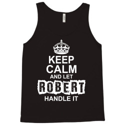 Keep Calm And Let Robert Handle It Tank Top | Artistshot