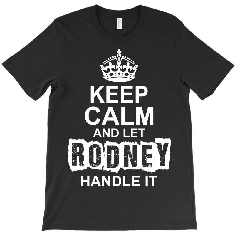 Keep Calm And Let Rodney Handle It T-shirt | Artistshot