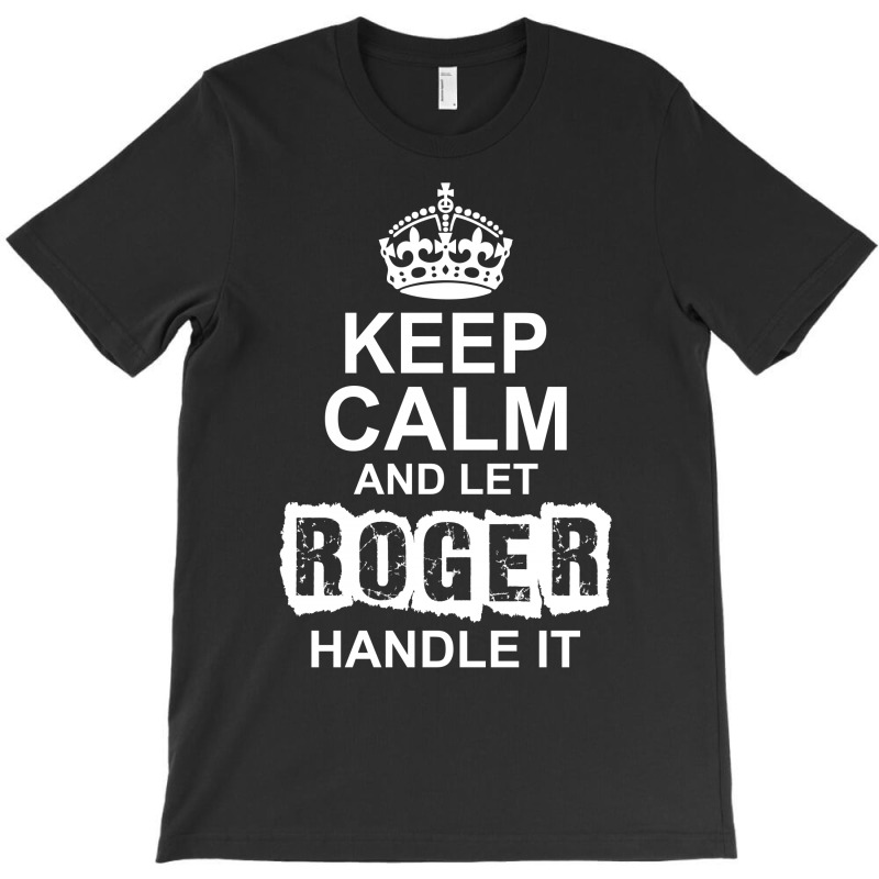 Keep Calm And Let Roger Handle It T-shirt | Artistshot