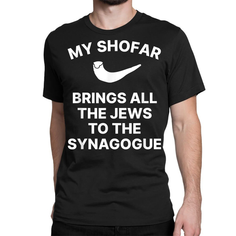 My Shofar Brings All The Jews To The Synagogue Rosh Hashanah T Shirt Classic T-shirt | Artistshot