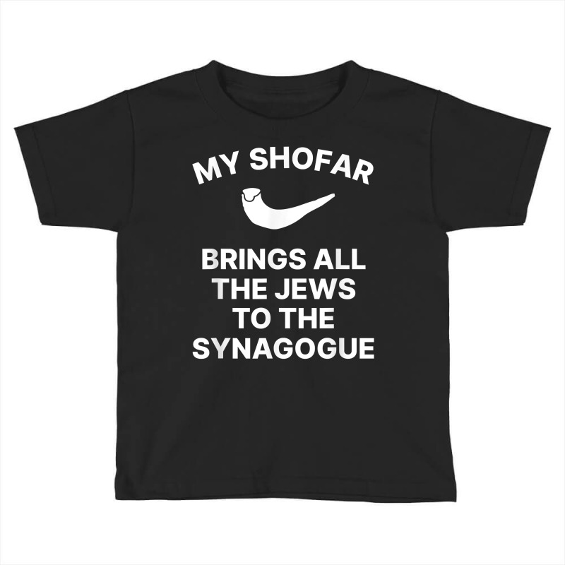 My Shofar Brings All The Jews To The Synagogue Rosh Hashanah T Shirt Toddler T-shirt | Artistshot