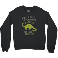 Be A Dinosaur Crewneck Sweatshirt | Artistshot