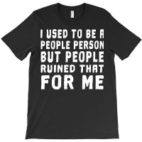 I Used To Be A People Person But People Ruined That For Me T-shirt | Artistshot