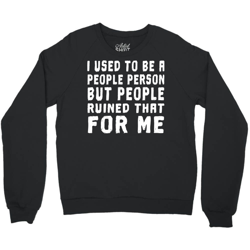 I Used To Be A People Person But People Ruined That For Me Crewneck Sweatshirt by badieu97 | Artistshot