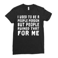 I Used To Be A People Person But People Ruined That For Me Ladies Fitted T-shirt | Artistshot