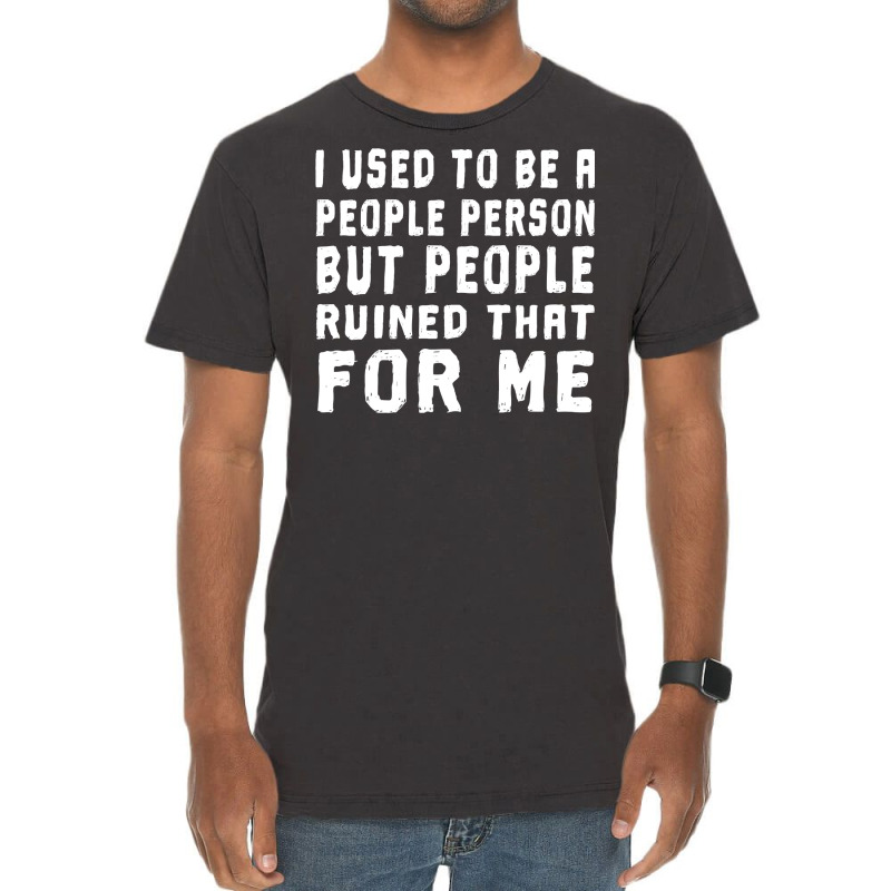 I Used To Be A People Person But People Ruined That For Me Vintage T-Shirt by badieu97 | Artistshot