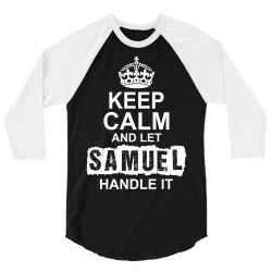 Keep Calm And Let Samuel Handle It 3/4 Sleeve Shirt | Artistshot