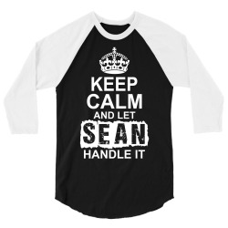 Keep Calm And Let Sean Handle It 3/4 Sleeve Shirt | Artistshot