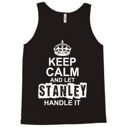 Keep Calm And Let Stanley Handle It Tank Top | Artistshot