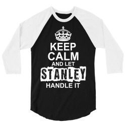 Keep Calm And Let Stanley Handle It 3/4 Sleeve Shirt | Artistshot