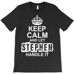 Keep Calm And Let Stephen Handle It T-Shirt | Artistshot
