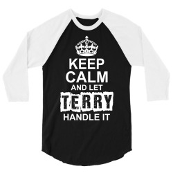 Keep Calm And Let Terry Handle It 3/4 Sleeve Shirt | Artistshot