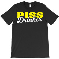 Piss Drinker  Naughty Bdsm Urine Fetish Gift T Shirt T-shirt | Artistshot