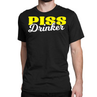 Piss Drinker  Naughty Bdsm Urine Fetish Gift T Shirt Classic T-shirt | Artistshot