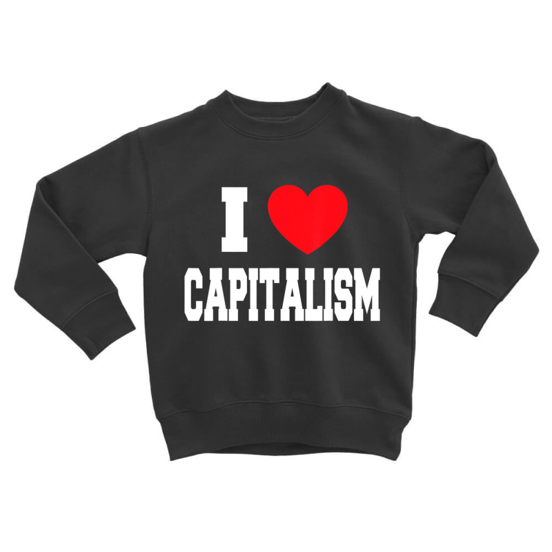 I Love Capitalism Toddler Sweatshirt by Rayna K | Artistshot