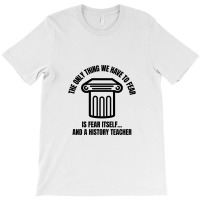 History Teacher Fear T-shirt | Artistshot