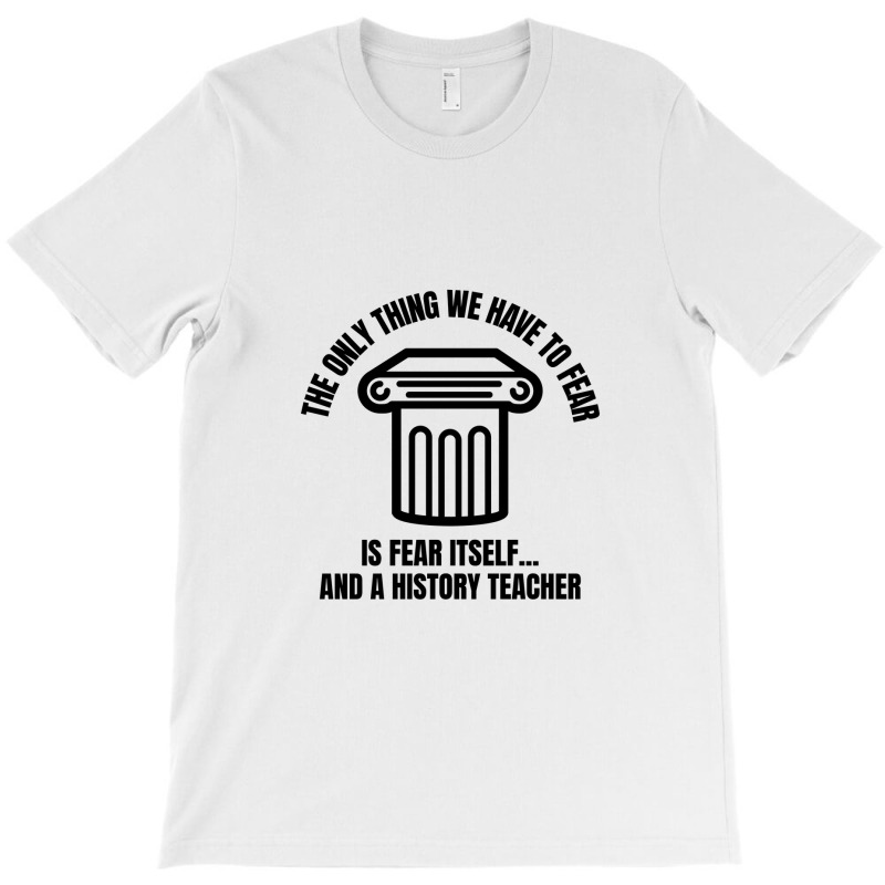 History Teacher Fear T-shirt | Artistshot