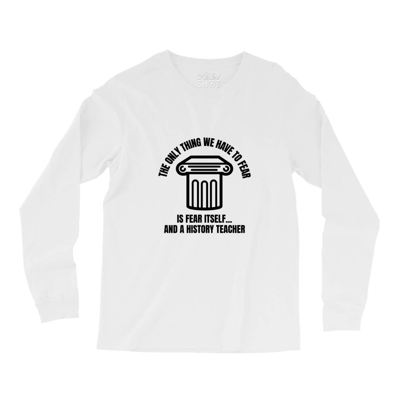 History Teacher Fear Long Sleeve Shirts | Artistshot