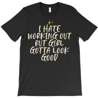 Stars Funny Cool Saying I Hate Working Out But Girl Gotta T-shirt | Artistshot