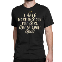 Stars Funny Cool Saying I Hate Working Out But Girl Gotta Classic T-shirt | Artistshot