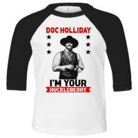 I'm Your Huckleberry Doc Holliday Toddler 3/4 Sleeve Tee | Artistshot