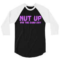 Nut Up And Win The Dang Day 3/4 Sleeve Shirt | Artistshot