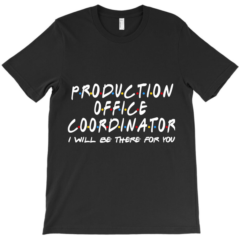 Production Office Coordinator - I'll Be There For You T-shirt | Artistshot