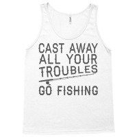 Fishing Lover Funny   Cast Away All Your Troubles Go Fishing Pullover Tank Top | Artistshot