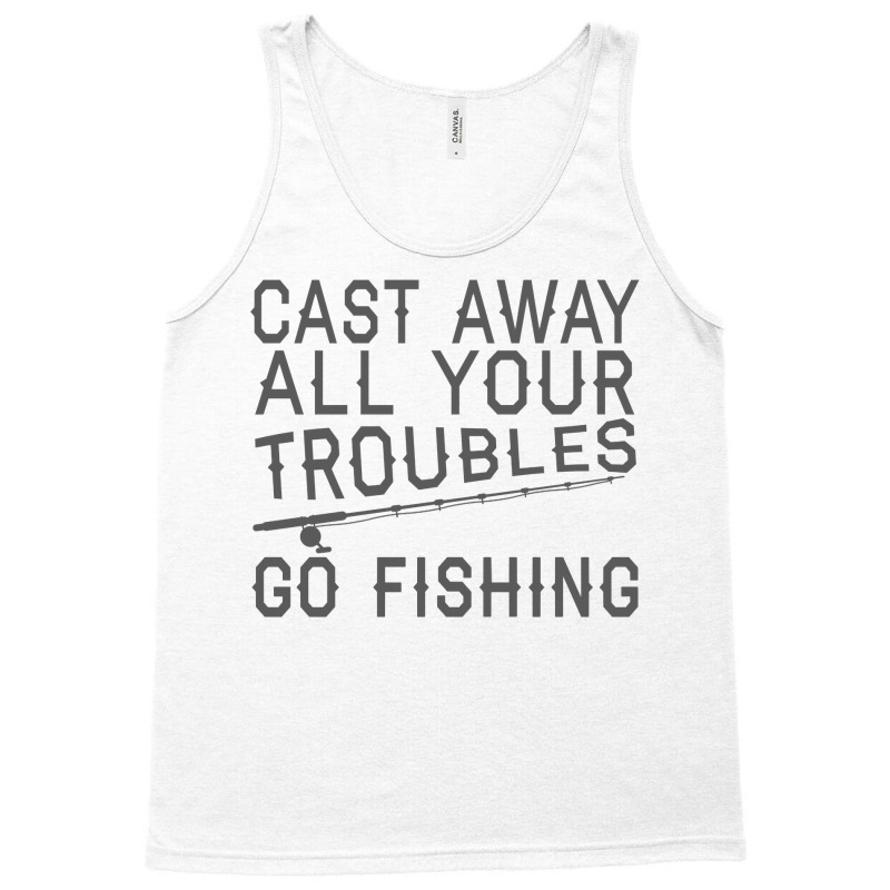 Fishing Lover Funny   Cast Away All Your Troubles Go Fishing Pullover Tank Top | Artistshot