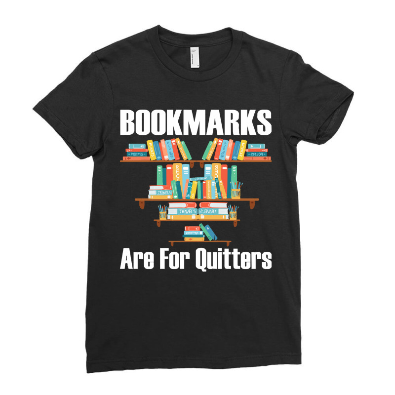 Bookmarks Are For Quitters T- Shirt Bookmarks Are For Quitters T- Shir Ladies Fitted T-Shirt by nonchalantthumb | Artistshot